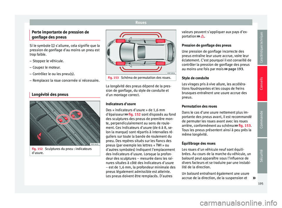 Seat Altea 2015 Manuel du propriétaire (in French) Roues
Perte importante de pression de
gonflage des pneus Si le symbole
s'allume, cela signifie que la
pr
ession de gonflage d'au moins un pneu est
trop faible.
– Stoppez le véhicule.
Seat Altea 2015 Manuel du propriétaire (in French) Roues
Perte importante de pression de
gonflage des pneus Si le symbole
s'allume, cela signifie que la
pr
ession de gonflage d'au moins un pneu est
trop faible.
– Stoppez le véhicule.