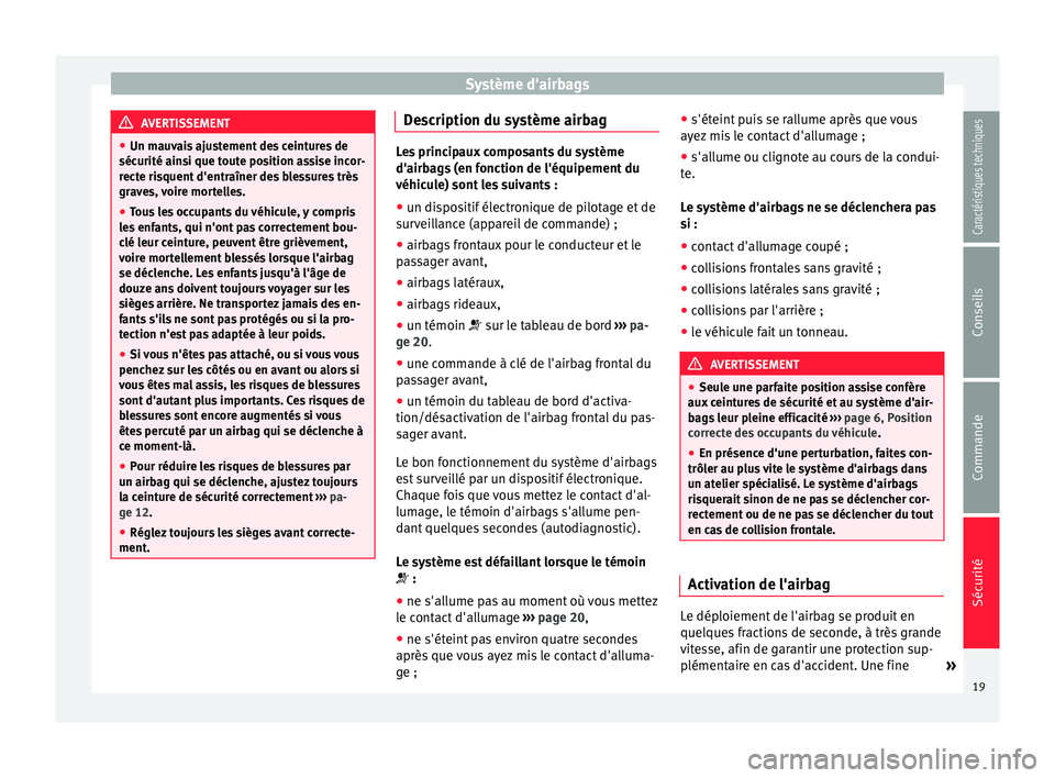 Seat Altea 2015 Manuel du propriétaire (in French) Système d'airbags
AVERTISSEMENT
● Un mauvais ajustement des ceintures de
sécurité ainsi que toute position assise incor-
recte risquent d'entraîner des blessures très
graves, voire mort Seat Altea 2015 Manuel du propriétaire (in French) Système d'airbags
AVERTISSEMENT
● Un mauvais ajustement des ceintures de
sécurité ainsi que toute position assise incor-
recte risquent d'entraîner des blessures très
graves, voire mort