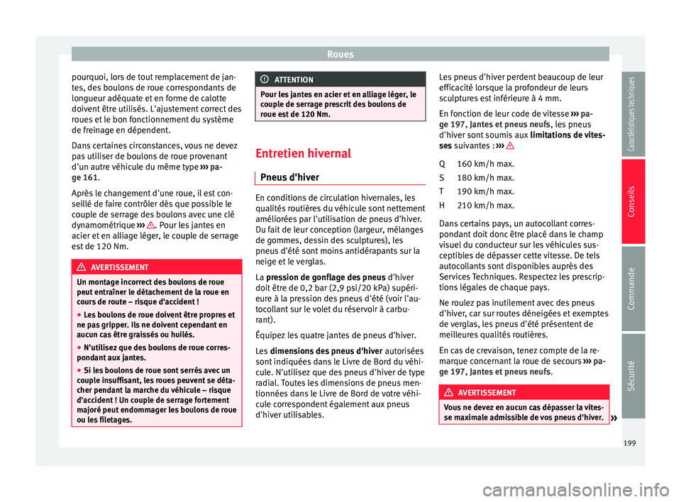 Seat Altea 2015  Manuel du propriétaire (in French)  Roues
pourquoi, lors de tout remplacement de jan-
tes, des boulons de roue correspondants de
longueur adéquate et en forme de calotte
doivent être utilisés. L'ajustement correct des
roues et le