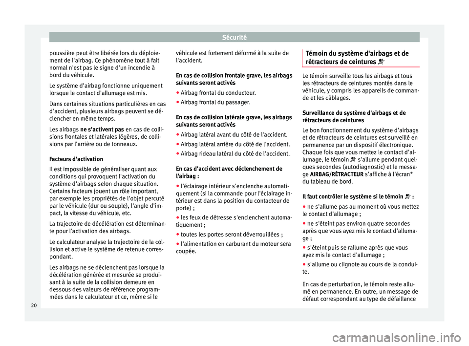 Seat Altea 2015 Manuel du propriétaire (in French) Sécurité
poussière peut être libérée lors du déploie-
ment de l'airbag. Ce phénomène tout à fait
normal n'est pas le signe d'un incendie à
bord du véhicule.
Le système d'a Seat Altea 2015 Manuel du propriétaire (in French) Sécurité
poussière peut être libérée lors du déploie-
ment de l'airbag. Ce phénomène tout à fait
normal n'est pas le signe d'un incendie à
bord du véhicule.
Le système d'a