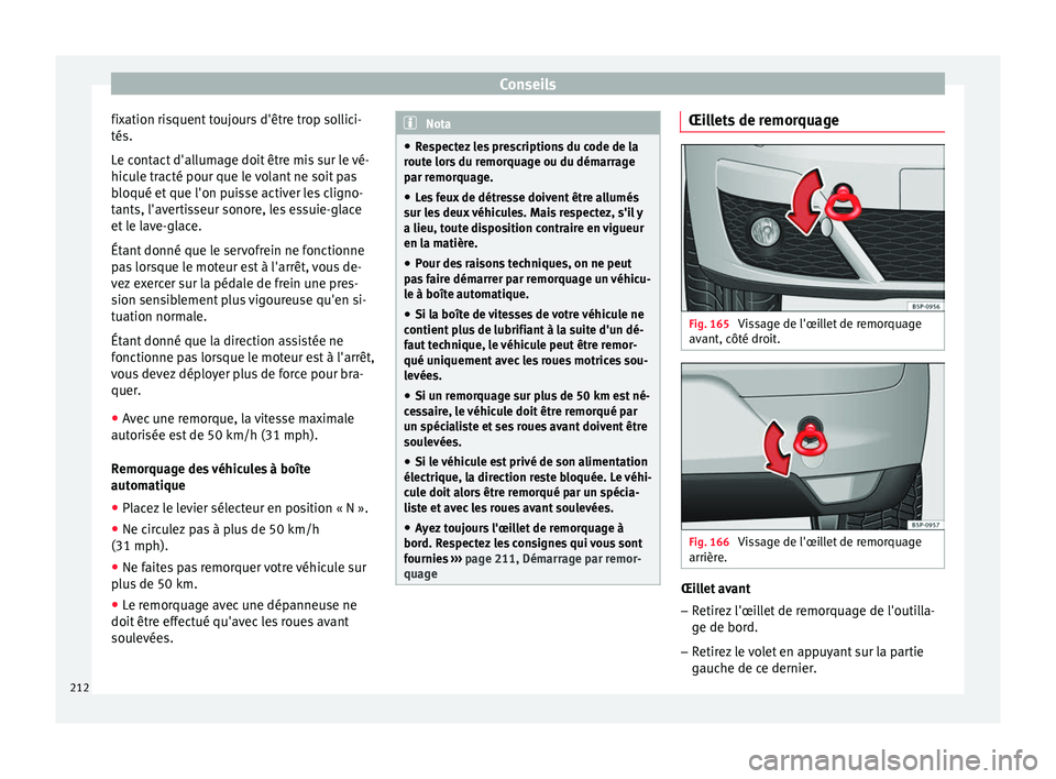 Seat Altea 2015  Manuel du propriétaire (in French)  Conseils
fixation risquent toujours d'être trop sollici-
tés.
Le contact d'allumage doit être mis sur le vé-
hicule tracté pour que le volant ne soit pas
bloqué et que l'on puisse ac