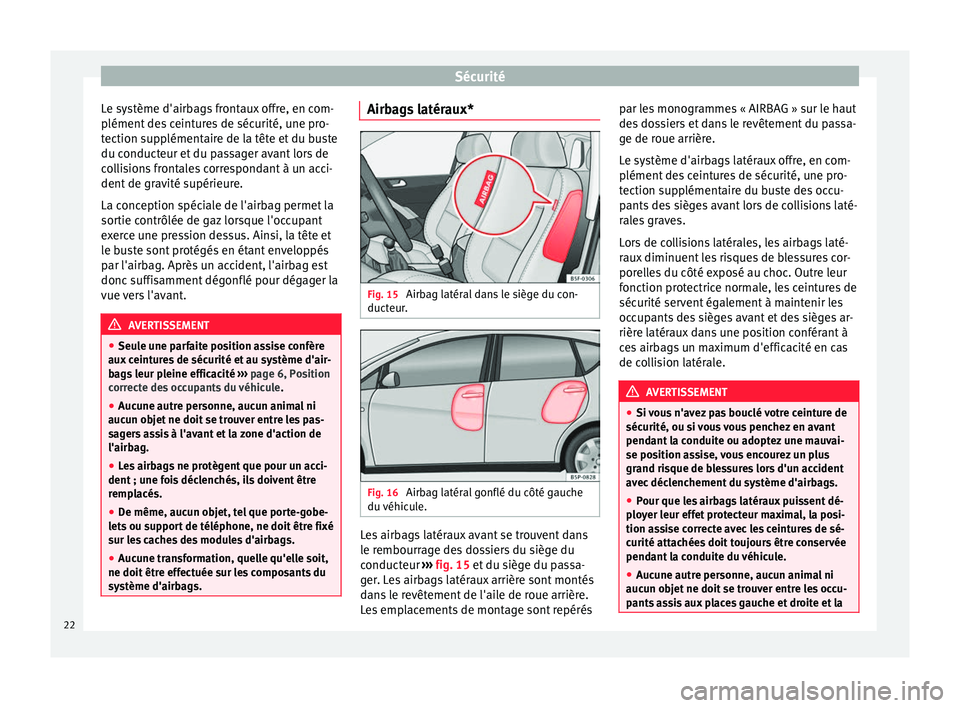 Seat Altea 2015 Manuel du propriétaire (in French) Sécurité
Le système d'airbags frontaux offre, en com-
plément des ceintures de sécurité, une pro-
tection supplémentaire de la tête et du buste
du conducteur et du passager avant lors de
c Seat Altea 2015 Manuel du propriétaire (in French) Sécurité
Le système d'airbags frontaux offre, en com-
plément des ceintures de sécurité, une pro-
tection supplémentaire de la tête et du buste
du conducteur et du passager avant lors de
c