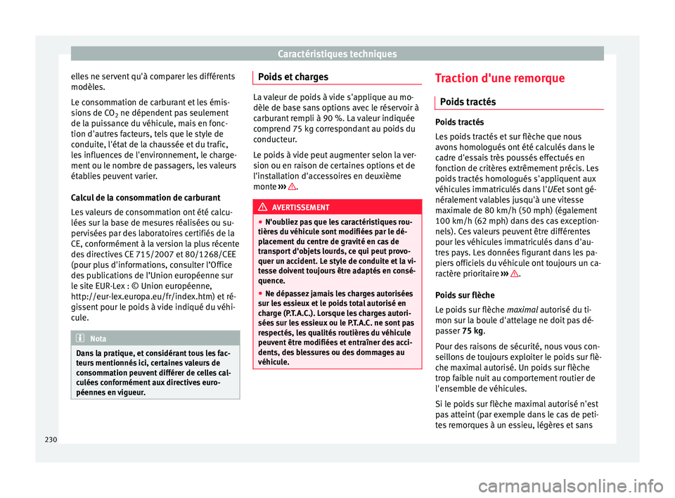 Seat Altea 2015  Manuel du propriétaire (in French)  Caractéristiques techniques
elles ne servent qu'à comparer les différents
modèles.
Le consommation de carburant et les émis-
sions de CO 2 ne dépendent pas seulement
de la puissance du véhi