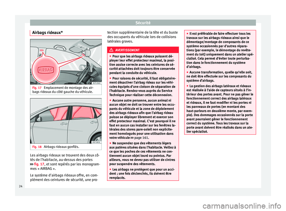 Seat Altea 2015 Manuel du propriétaire (in French) Sécurité
Airbags rideaux* Fig. 17
Emplacement de montage des air-
bags rideaux du côté gauche du véhicule. Fig. 18
Airbags rideaux gonflés. Les airbags rideaux se trouvent des deux cô-
tés d Seat Altea 2015 Manuel du propriétaire (in French) Sécurité
Airbags rideaux* Fig. 17
Emplacement de montage des air-
bags rideaux du côté gauche du véhicule. Fig. 18
Airbags rideaux gonflés. Les airbags rideaux se trouvent des deux cô-
tés d