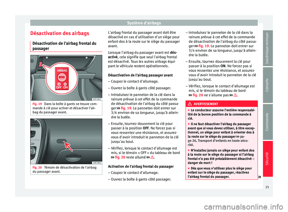 Seat Altea 2015 Manuel du propriétaire (in French) Système d'airbags
Désactivation des airbags Désactivation de l'airbag frontal du
passager Fig. 19
Dans la boîte à gants se trouve com-
mande à clé pour activer et désactiver l'air Seat Altea 2015 Manuel du propriétaire (in French) Système d'airbags
Désactivation des airbags Désactivation de l'airbag frontal du
passager Fig. 19
Dans la boîte à gants se trouve com-
mande à clé pour activer et désactiver l'air