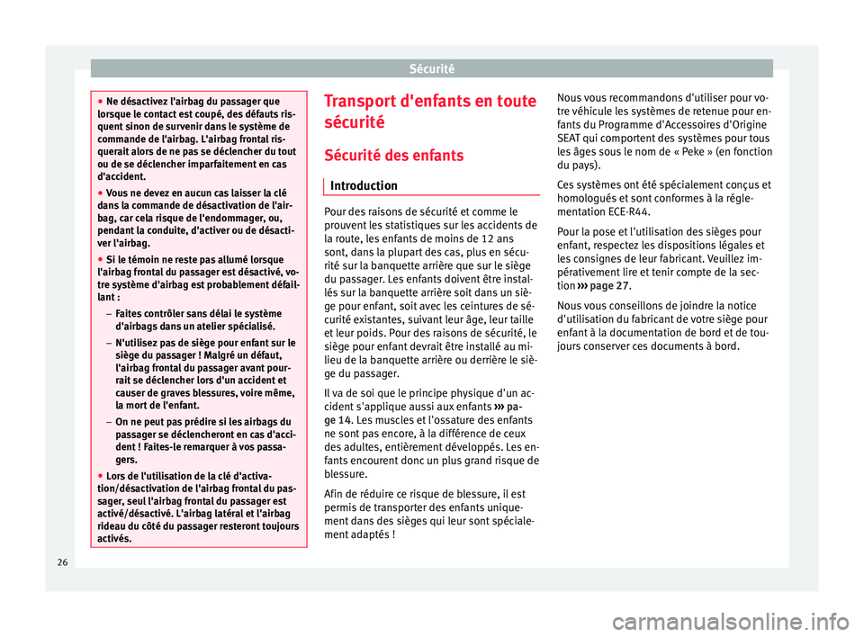 Seat Altea 2015 Manuel du propriétaire (in French) Sécurité
●
Ne désactivez l'airbag du passager que
lorsque le contact est coupé, des défauts ris-
quent sinon de survenir dans le système de
commande de l'airbag. L'airbag frontal r Seat Altea 2015 Manuel du propriétaire (in French) Sécurité
●
Ne désactivez l'airbag du passager que
lorsque le contact est coupé, des défauts ris-
quent sinon de survenir dans le système de
commande de l'airbag. L'airbag frontal r