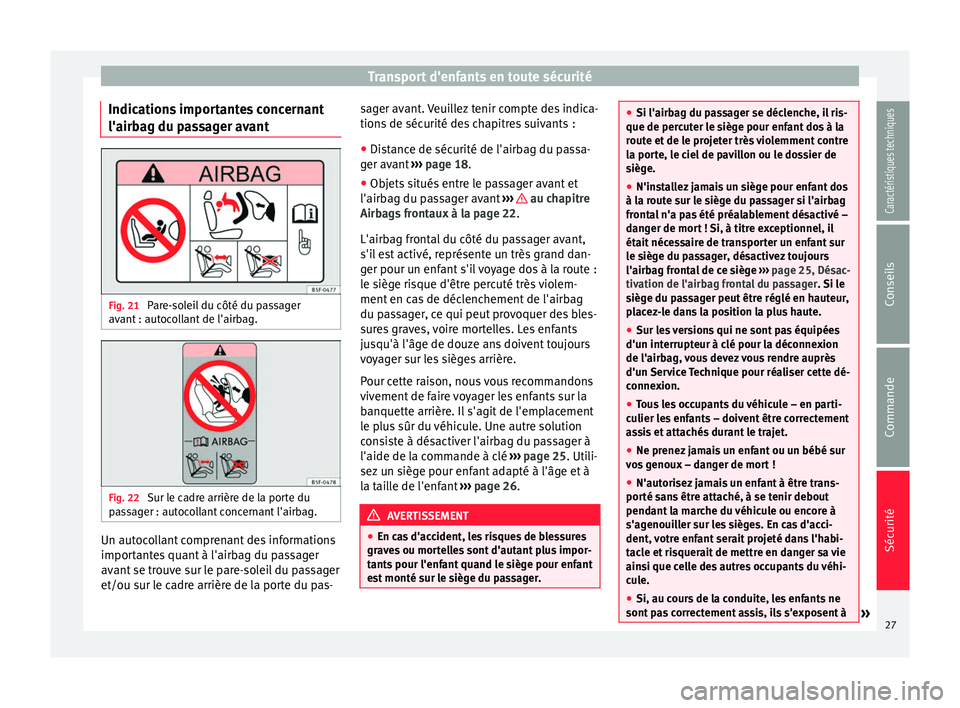 Seat Altea 2015 Manuel du propriétaire (in French) Transport d'enfants en toute sécurité
Indications importantes concernant
l'airbag du passager avant Fig. 21
Pare-soleil du côté du passager
avant : autocollant de l'airbag. Fig. 22
S Seat Altea 2015 Manuel du propriétaire (in French) Transport d'enfants en toute sécurité
Indications importantes concernant
l'airbag du passager avant Fig. 21
Pare-soleil du côté du passager
avant : autocollant de l'airbag. Fig. 22
S