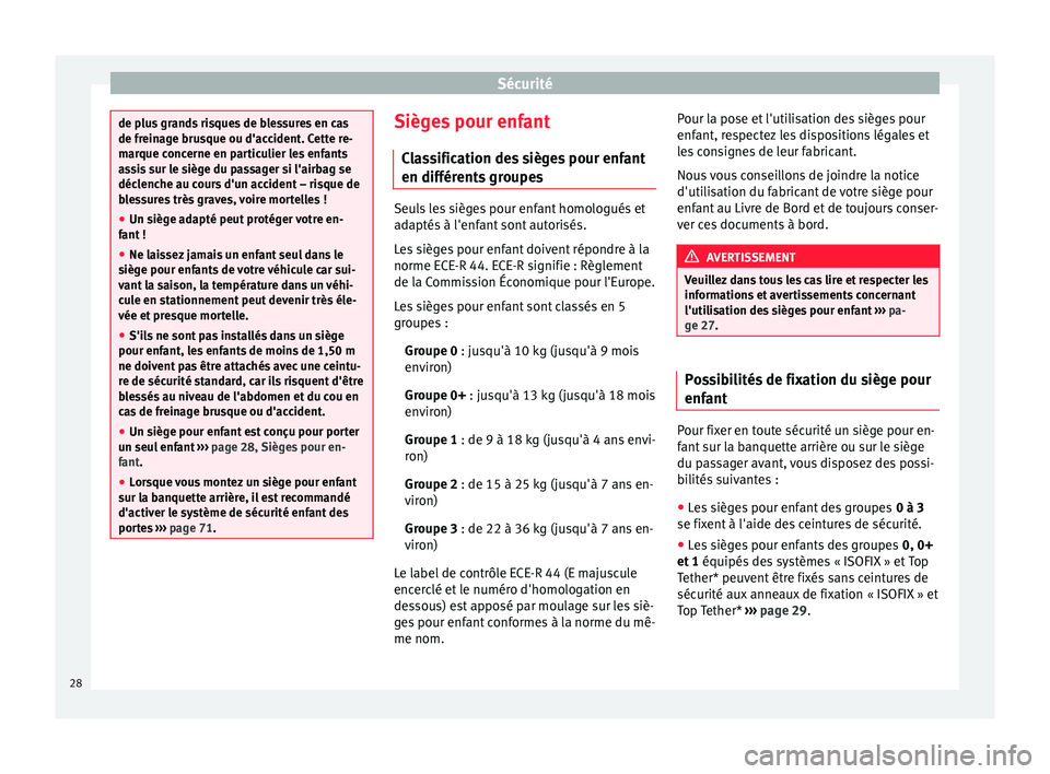 Seat Altea 2015 Manuel du propriétaire (in French) Sécurité
de plus grands risques de blessures en cas
de freinage brusque ou d'accident. Cette re-
marque concerne en particulier les enfants
assis sur le siège du passager si l'airbag se
dé Seat Altea 2015 Manuel du propriétaire (in French) Sécurité
de plus grands risques de blessures en cas
de freinage brusque ou d'accident. Cette re-
marque concerne en particulier les enfants
assis sur le siège du passager si l'airbag se
dé