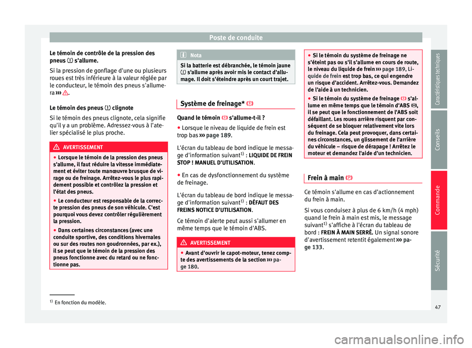 Seat Altea 2015 Manuel du propriétaire (in French) Poste de conduite
Le témoin de contrôle de la pression des
pneus s'allume.
Si l a pr
ession de gonflage d'une ou plusieurs
roues est très inférieure à la valeur réglée par
le condu Seat Altea 2015 Manuel du propriétaire (in French) Poste de conduite
Le témoin de contrôle de la pression des
pneus s'allume.
Si l a pr
ession de gonflage d'une ou plusieurs
roues est très inférieure à la valeur réglée par
le condu