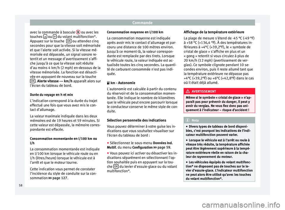 Seat Altea 2015  Manuel du propriétaire (in French)  Commande
avec la commande à bascule  B  ou avec les
touches    ou 
  du volant multifonction*.
Appuyez sur la touche   OK  ou attendez cinq
secondes pour que la vitesse soit mémorisée
et que 