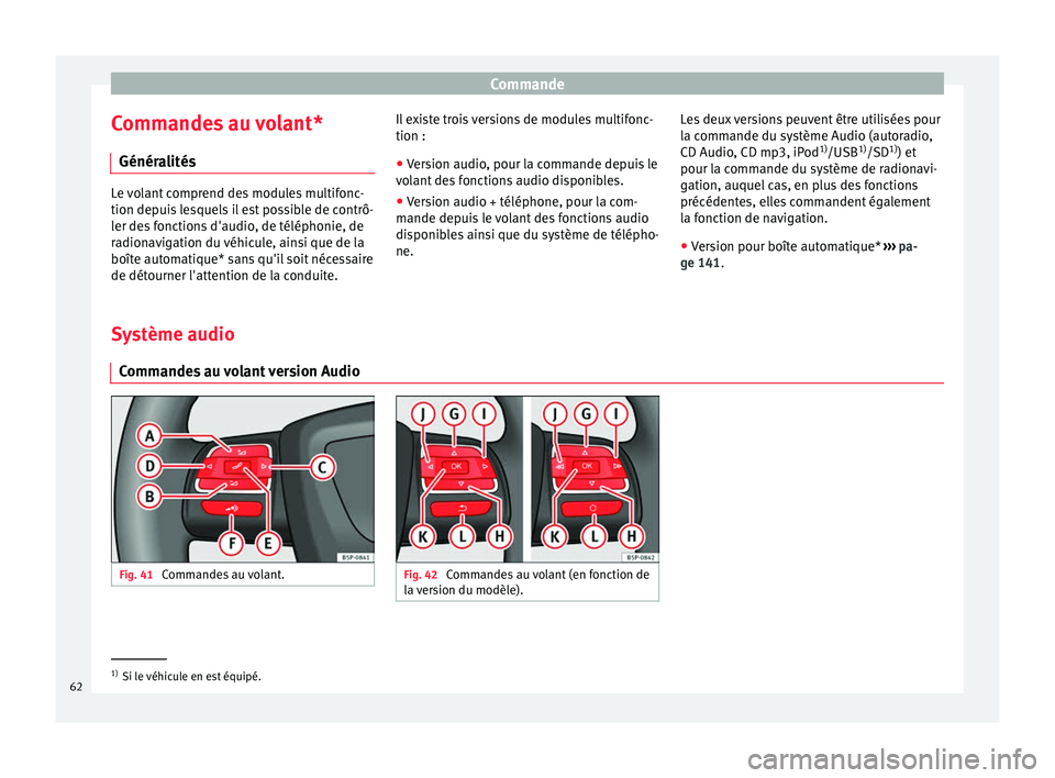 Seat Altea 2015  Manuel du propriétaire (in French)  Commande
Commandes au volant* Généralités Le volant comprend des modules multifonc-
tion depuis lesquels il est possible de contrô-
ler des fonctions d'audio, de téléphonie, de
radionavigati