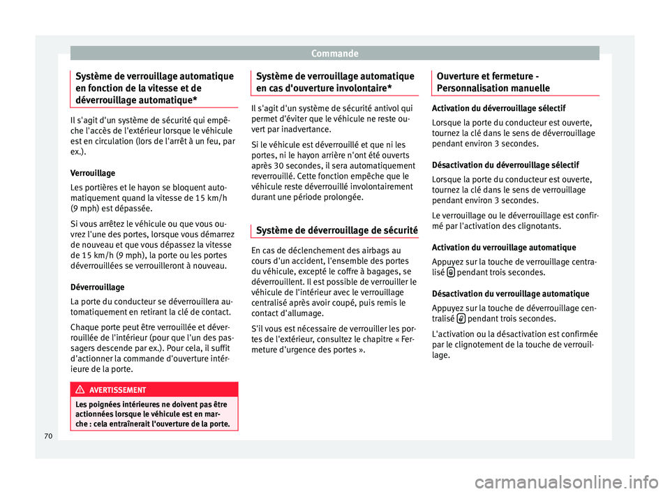 Seat Altea 2015 Manuel du propriétaire (in French) Commande
Système de verrouillage automatique
en fonction de la vitesse et de
déverrouillage automatique* Il s'agit d'un système de sécurité qui empê-
che l'accès de l'extérieur Seat Altea 2015 Manuel du propriétaire (in French) Commande
Système de verrouillage automatique
en fonction de la vitesse et de
déverrouillage automatique* Il s'agit d'un système de sécurité qui empê-
che l'accès de l'extérieur