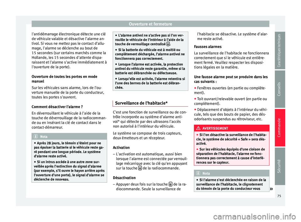 Seat Altea 2015 Manuel du propriétaire (in French) Ouverture et fermeture
l'antidémarrage électronique détecte une clé
de véhicule valable et désactive l'alarme an-
tivol. Si vous ne mettez pas le contact d'allu-
mage, l'alarme s Seat Altea 2015 Manuel du propriétaire (in French) Ouverture et fermeture
l'antidémarrage électronique détecte une clé
de véhicule valable et désactive l'alarme an-
tivol. Si vous ne mettez pas le contact d'allu-
mage, l'alarme s