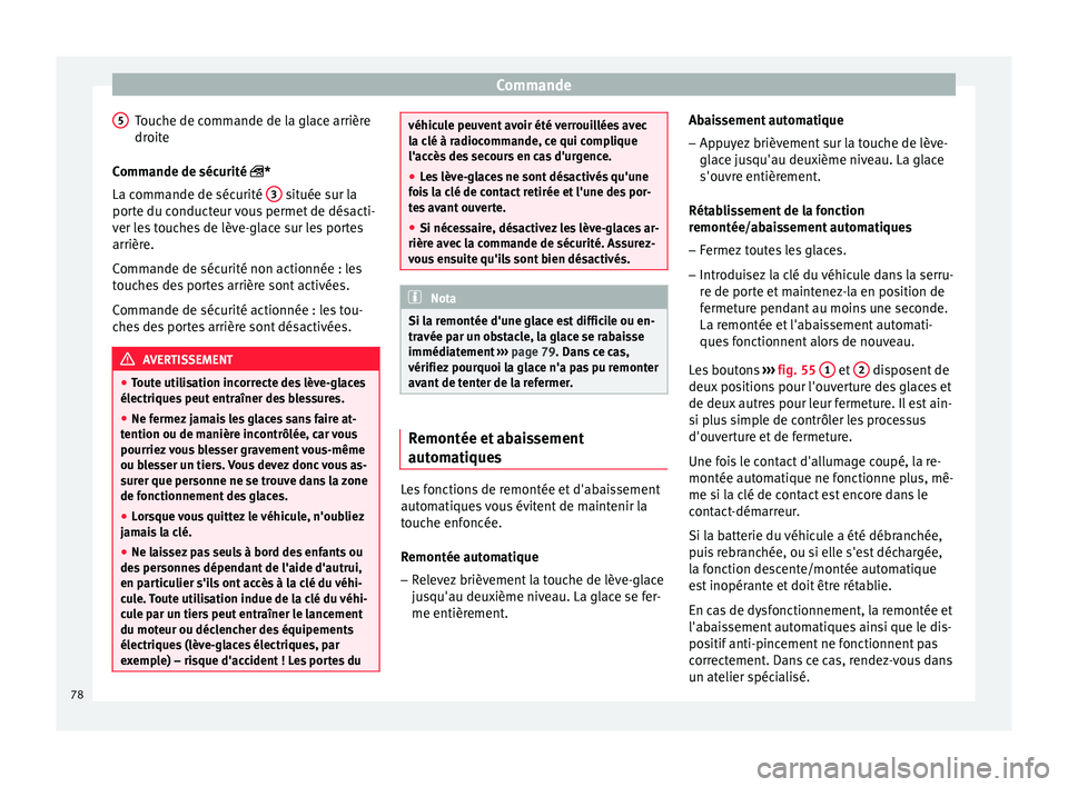 Seat Altea 2015 Manuel du propriétaire (in French) Commande
Touche de commande de la glace arrière
droite
Commande de sécurité
*
La c
ommande de sécurité 3 située sur la
porte du conducteur vous permet de désacti-
ver les touches de lèv Seat Altea 2015 Manuel du propriétaire (in French) Commande
Touche de commande de la glace arrière
droite
Commande de sécurité
*
La c
ommande de sécurité 3 située sur la
porte du conducteur vous permet de désacti-
ver les touches de lèv