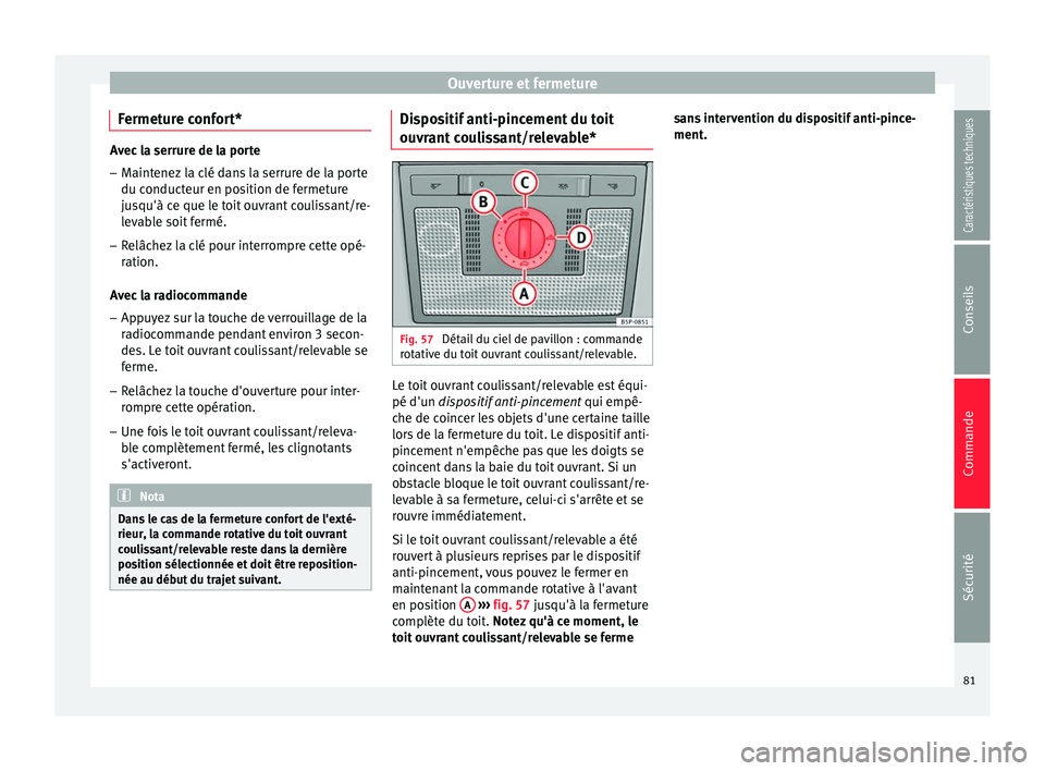 Seat Altea 2015  Manuel du propriétaire (in French)  Ouverture et fermeture
Fermeture confort* Avec la serrure de la porte
– Maintenez la clé dans la serrure de la porte
du conducteur en position de fermeture
jusqu'à ce que le toit ouvrant couli