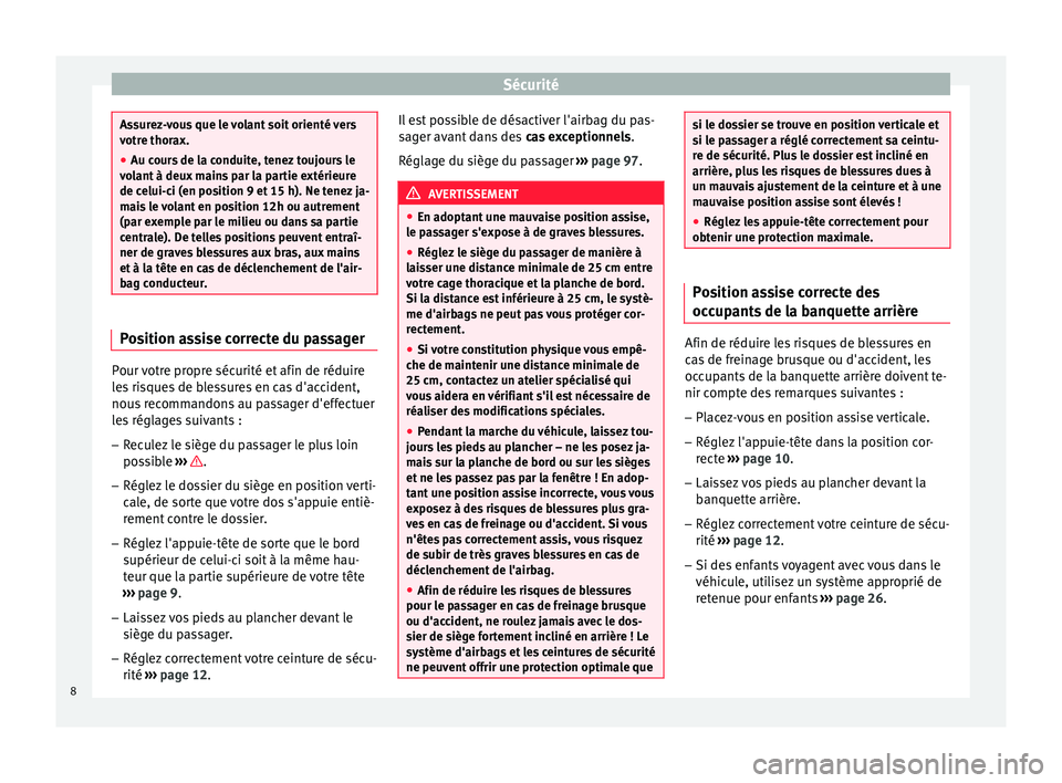 Seat Altea 2015  Manuel du propriétaire (in French)  Sécurité
Assurez-vous que le volant soit orienté vers
votre thorax.
●
Au cours de la conduite, tenez toujours le
volant à deux mains par la partie extérieure
de celui-ci (en position 9 et 15 h)