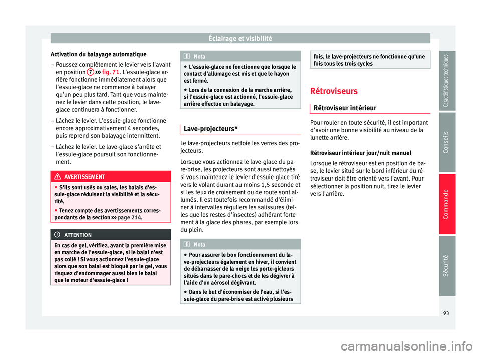 Seat Altea 2015  Manuel du propriétaire (in French)  Éclairage et visibilité
Activation du balayage automatique
– Poussez complètement le levier vers l'avant
en position  7  
›››  fig. 71 . L'essuie-glace ar-
rièr e f
onctionne immé
