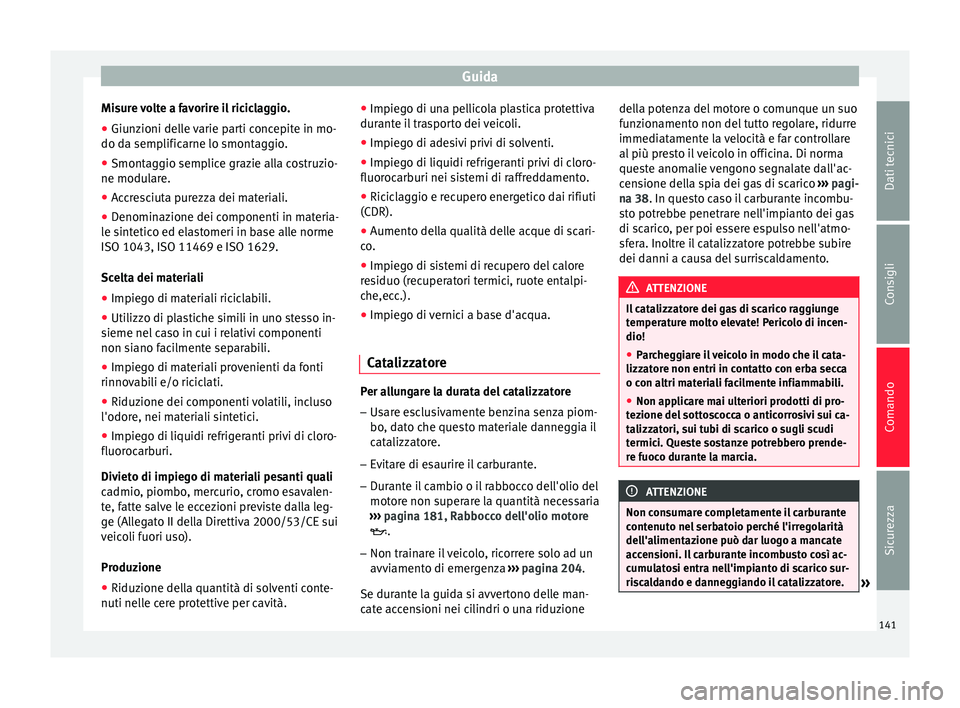 Seat Altea 2015 Manuale del proprietario (in Italian) Guida
Misure volte a favorire il riciclaggio.
● Giunzioni delle varie parti concepite in mo-
do da semplificarne lo smontaggio.
● Smontaggio semplice grazie alla costruzio-
ne modulare.
● Accres Seat Altea 2015 Manuale del proprietario (in Italian) Guida
Misure volte a favorire il riciclaggio.
● Giunzioni delle varie parti concepite in mo-
do da semplificarne lo smontaggio.
● Smontaggio semplice grazie alla costruzio-
ne modulare.
● Accres