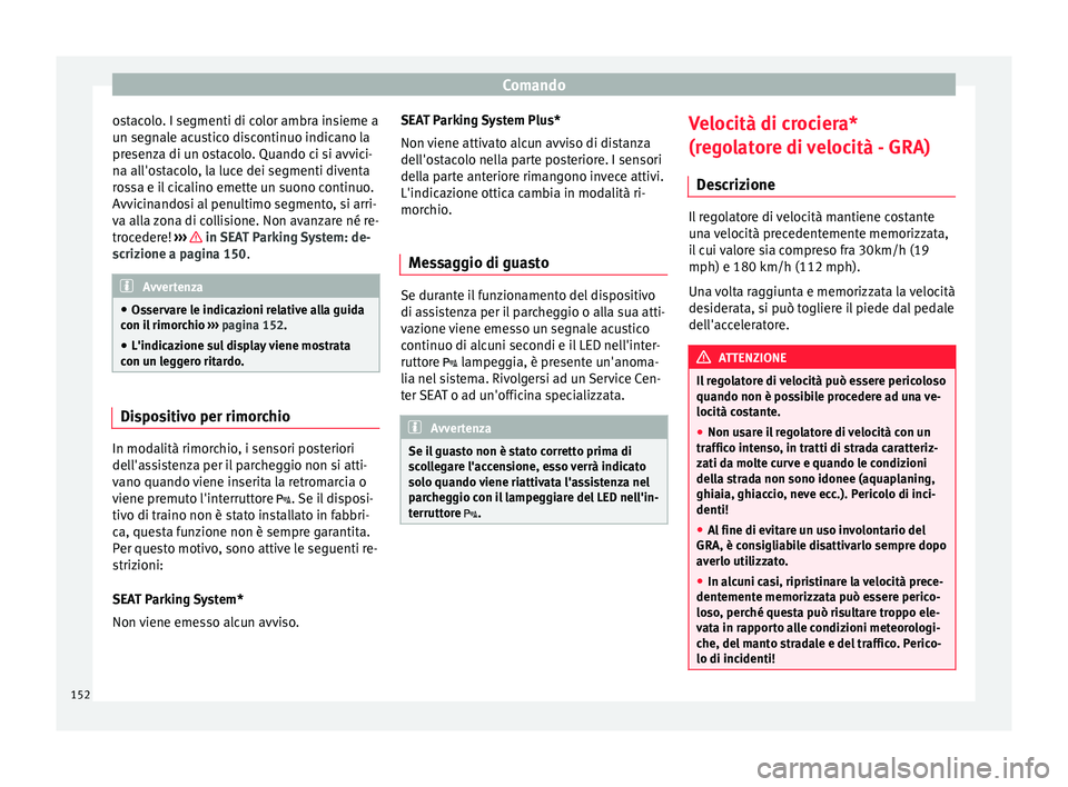 Seat Altea 2015 Manuale del proprietario (in Italian) Comando
ostacolo. I segmenti di color ambra insieme a
un segnale acustico discontinuo indicano la
presenza di un ostacolo. Quando ci si avvici-
na all'ostacolo, la luce dei segmenti diventa
rossa Seat Altea 2015 Manuale del proprietario (in Italian) Comando
ostacolo. I segmenti di color ambra insieme a
un segnale acustico discontinuo indicano la
presenza di un ostacolo. Quando ci si avvici-
na all'ostacolo, la luce dei segmenti diventa
rossa