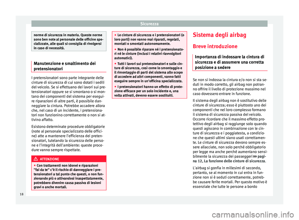 Seat Altea 2015  Manuale del proprietario (in Italian) Sicurezza
norme di sicurezza in materia. Queste norme
sono ben note al personale delle officine spe-
cializzate, alle quali si consiglia di rivolgersi
in caso di necessità.
Manutenzione e smaltimento