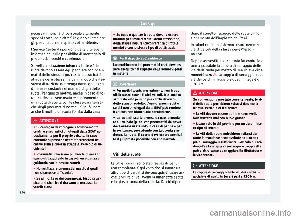 Seat Altea 2015 Manuale del proprietario (in Italian) Consigli
necessari, nonché di personale altamente
specializzato, ed è altresì in grado di smaltire
gli pneumatici nel rispetto dell'ambiente.
I Service Center dispongono delle più recenti
info Seat Altea 2015 Manuale del proprietario (in Italian) Consigli
necessari, nonché di personale altamente
specializzato, ed è altresì in grado di smaltire
gli pneumatici nel rispetto dell'ambiente.
I Service Center dispongono delle più recenti
info