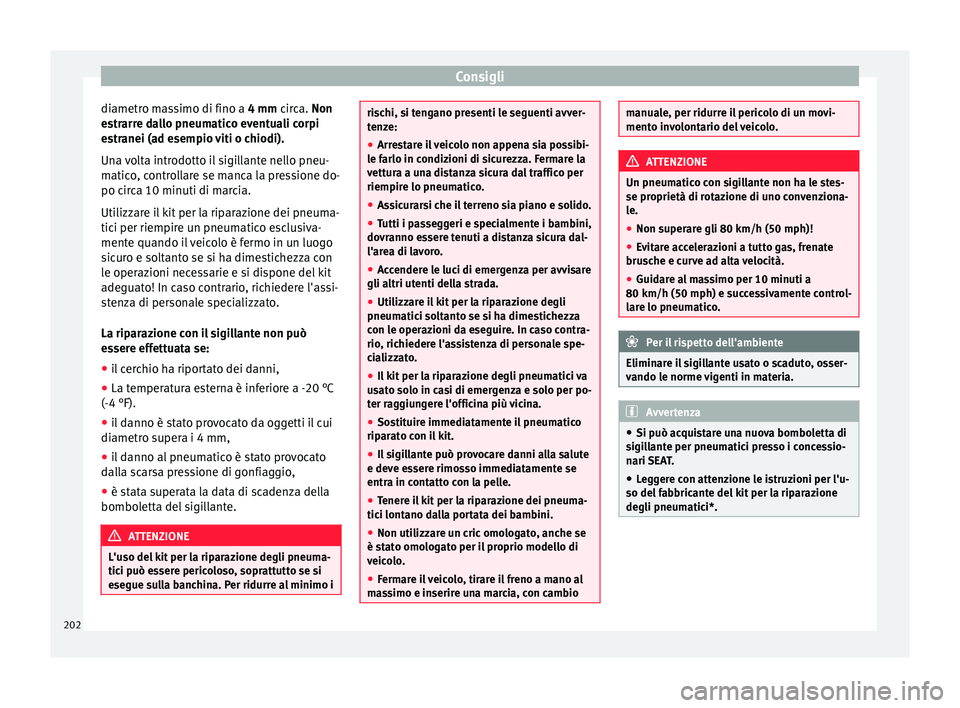 Seat Altea 2015 Manuale del proprietario (in Italian) Consigli
diametro massimo di fino a 4 mm circa. Non
e s
trarre dallo pneumatico eventuali corpi
estranei (ad esempio viti o chiodi).
Una volta introdotto il sigillante nello pneu-
matico, controllare Seat Altea 2015 Manuale del proprietario (in Italian) Consigli
diametro massimo di fino a 4 mm circa. Non
e s
trarre dallo pneumatico eventuali corpi
estranei (ad esempio viti o chiodi).
Una volta introdotto il sigillante nello pneu-
matico, controllare