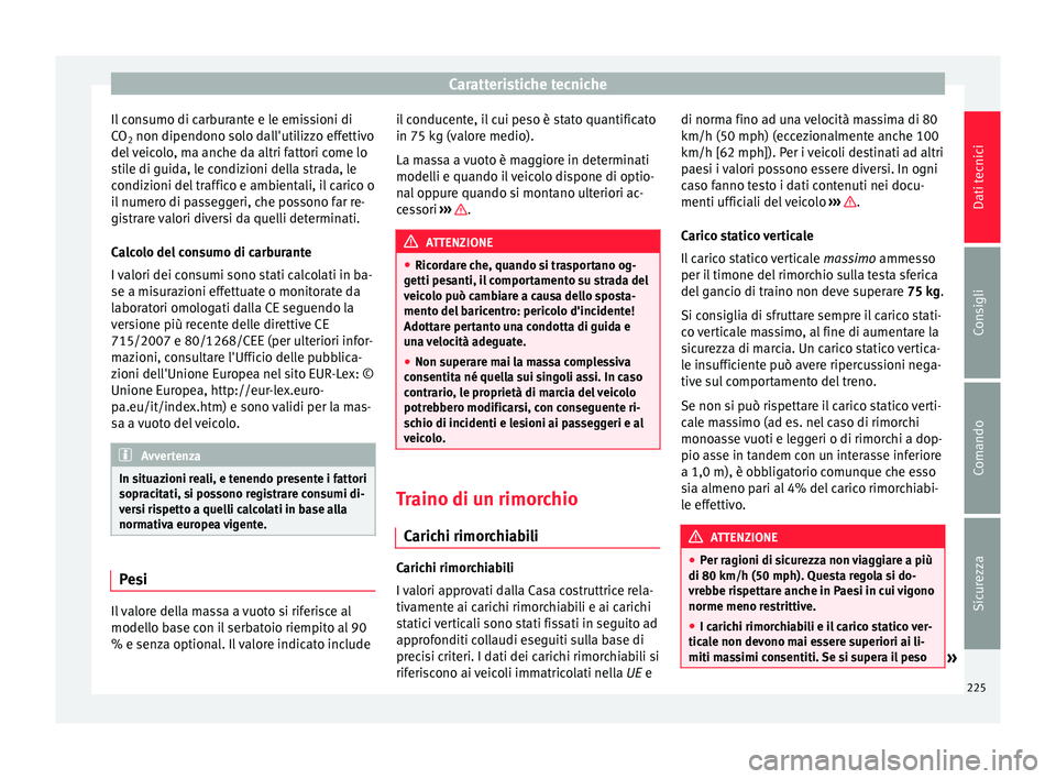 Seat Altea 2015  Manuale del proprietario (in Italian) Caratteristiche tecniche
Il consumo di carburante e le emissioni di
CO 2 non dipendono solo dall'utilizzo effettivo
del veicolo, ma anche da altri fattori come lo
stile di guida, le condizioni del