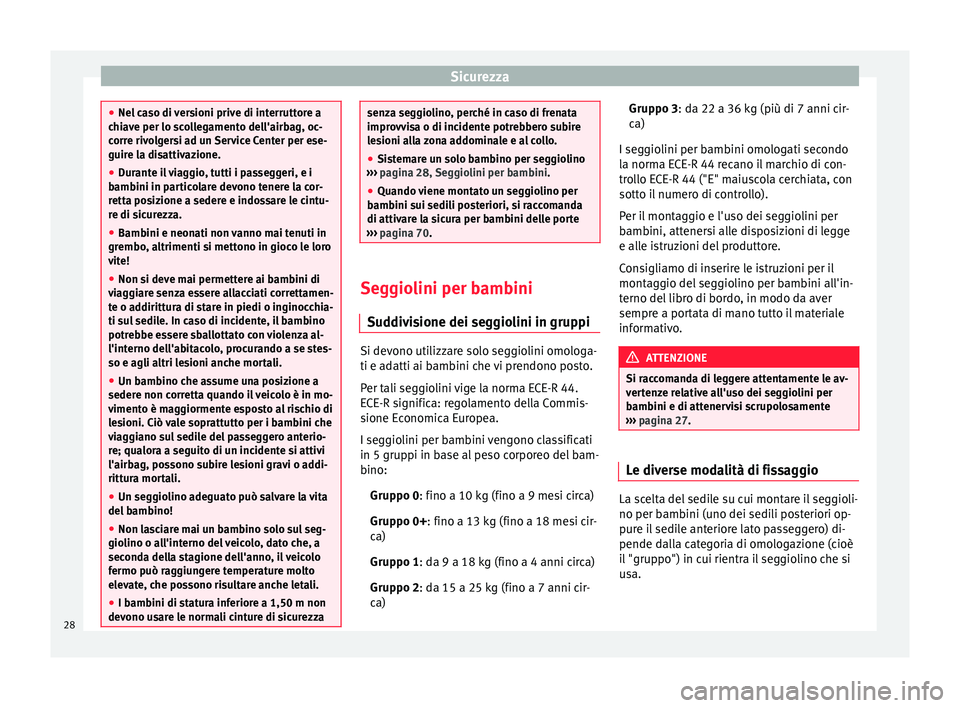 Seat Altea 2015 Manuale del proprietario (in Italian) Sicurezza
●
Nel caso di versioni prive di interruttore a
chiave per lo scollegamento dell'airbag, oc-
corre rivolgersi ad un Service Center per ese-
guire la disattivazione.
● Durante il viagg Seat Altea 2015 Manuale del proprietario (in Italian) Sicurezza
●
Nel caso di versioni prive di interruttore a
chiave per lo scollegamento dell'airbag, oc-
corre rivolgersi ad un Service Center per ese-
guire la disattivazione.
● Durante il viagg