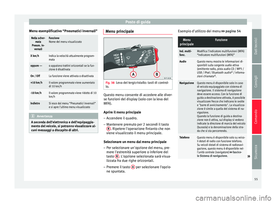 Seat Altea 2015  Manuale del proprietario (in Italian) Posto di guida
Menu esemplificativo “Pneumatici invernali”Nella scher- mata
Pneum. in- vernaliFunzione
Nome del menu visualizzato
X km/hIndica la velocità attualmente program-
mata
oppure ---o ap