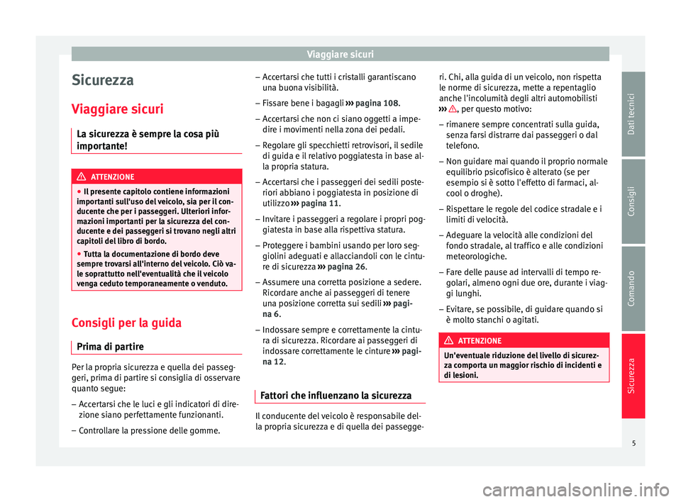 Seat Altea 2015 Manuale del proprietario (in Italian) Viaggiare sicuri
Sicurezza
Viaggiare sicuri La sicurezza è sempre la cosa più
importante! ATTENZIONE
● Il presente capitolo contiene informazioni
importanti sull'uso del veicolo, sia per il co Seat Altea 2015 Manuale del proprietario (in Italian) Viaggiare sicuri
Sicurezza
Viaggiare sicuri La sicurezza è sempre la cosa più
importante! ATTENZIONE
● Il presente capitolo contiene informazioni
importanti sull'uso del veicolo, sia per il co