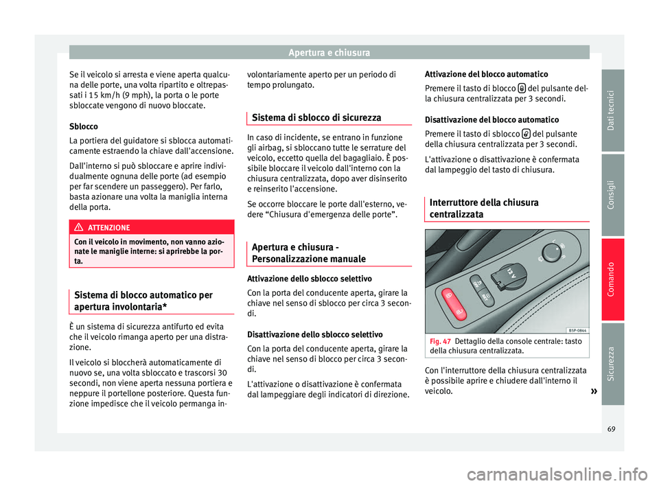Seat Altea 2015 Manuale del proprietario (in Italian) Apertura e chiusura
Se il veicolo si arresta e viene aperta qualcu-
na delle porte, una volta ripartito e oltrepas-
sati i 15 km/h (9 mph), la porta o le porte
sbloccate vengono di nuovo bloccate.
Sbl Seat Altea 2015 Manuale del proprietario (in Italian) Apertura e chiusura
Se il veicolo si arresta e viene aperta qualcu-
na delle porte, una volta ripartito e oltrepas-
sati i 15 km/h (9 mph), la porta o le porte
sbloccate vengono di nuovo bloccate.
Sbl
