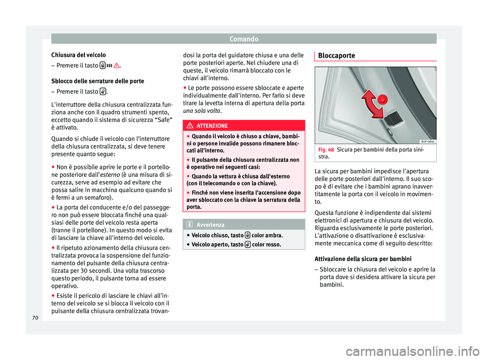 Seat Altea 2015 Manuale del proprietario (in Italian) Comando
Chiusura del veicolo
– Premere il tasto
››› .
Sblocco delle serrature delle porte – Premere il tasto .
L'interruttore della chiusura centralizzata fun-
ziona anche c Seat Altea 2015 Manuale del proprietario (in Italian) Comando
Chiusura del veicolo
– Premere il tasto
››› .
Sblocco delle serrature delle porte – Premere il tasto .
L'interruttore della chiusura centralizzata fun-
ziona anche c