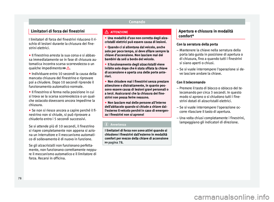 Seat Altea 2015 Manuale del proprietario (in Italian) Comando
Limitatori di forza dei finestrini I limitatori di forza dei finestrini riducono il ri-
schio di lesioni durante la chiusura dei fine-
strini elettrici.
●
Il finestrino arresta la sua corsa Seat Altea 2015 Manuale del proprietario (in Italian) Comando
Limitatori di forza dei finestrini I limitatori di forza dei finestrini riducono il ri-
schio di lesioni durante la chiusura dei fine-
strini elettrici.
●
Il finestrino arresta la sua corsa