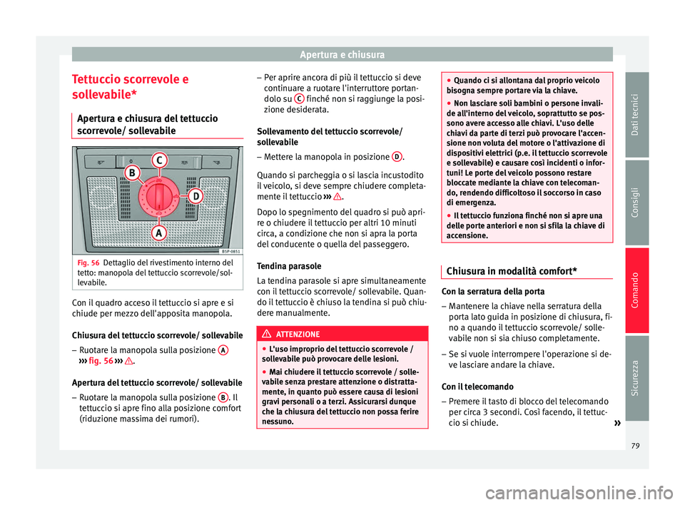 Seat Altea 2015  Manuale del proprietario (in Italian) Apertura e chiusura
Tettuccio scorrevole e
sollevabile* Apertura e chiusura del tettuccio
scorrevole/ sollevabile Fig. 56
Dettaglio del rivestimento interno del
tetto: manopola del tettuccio scorrevol