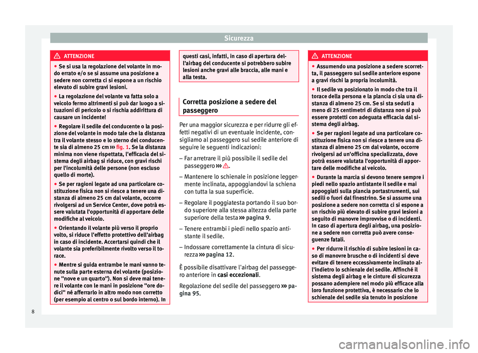 Seat Altea 2015 Manuale del proprietario (in Italian) Sicurezza
ATTENZIONE
● Se si usa la regolazione del volante in mo-
do errato e/o se si assume una posizione a
sedere non corretta ci si espone a un rischio
elevato di subire gravi lesioni.
● La re Seat Altea 2015 Manuale del proprietario (in Italian) Sicurezza
ATTENZIONE
● Se si usa la regolazione del volante in mo-
do errato e/o se si assume una posizione a
sedere non corretta ci si espone a un rischio
elevato di subire gravi lesioni.
● La re