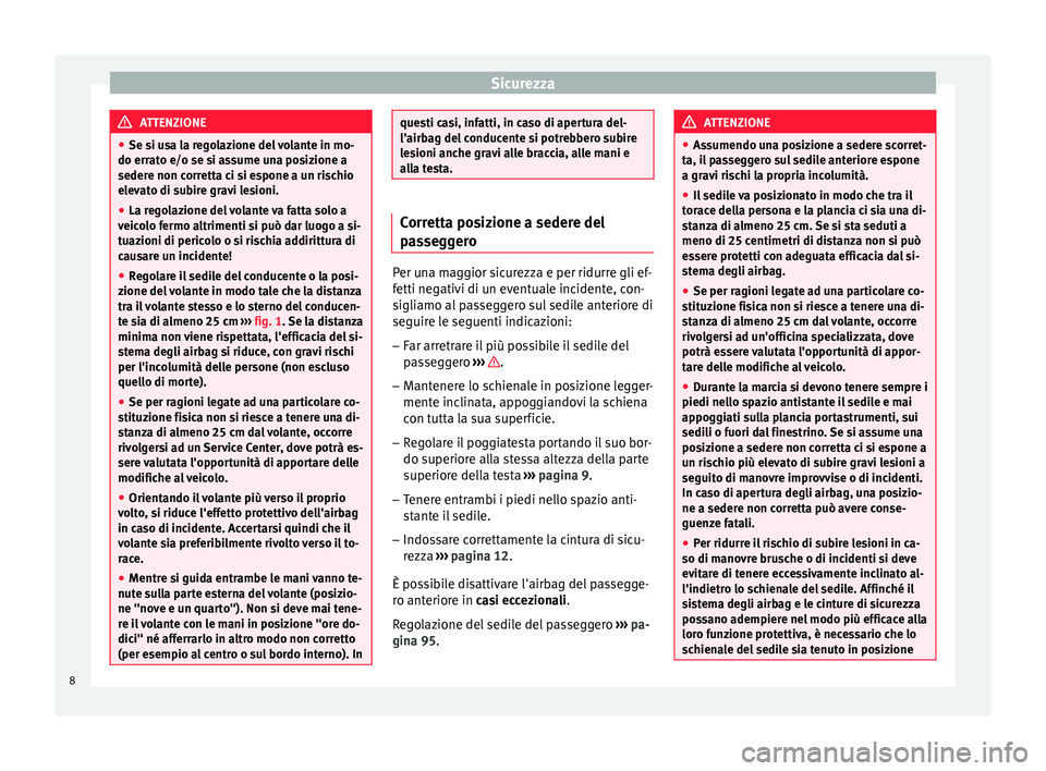 Seat Altea 2015  Manuale del proprietario (in Italian) Sicurezza
ATTENZIONE
● Se si usa la regolazione del volante in mo-
do errato e/o se si assume una posizione a
sedere non corretta ci si espone a un rischio
elevato di subire gravi lesioni.
● La re