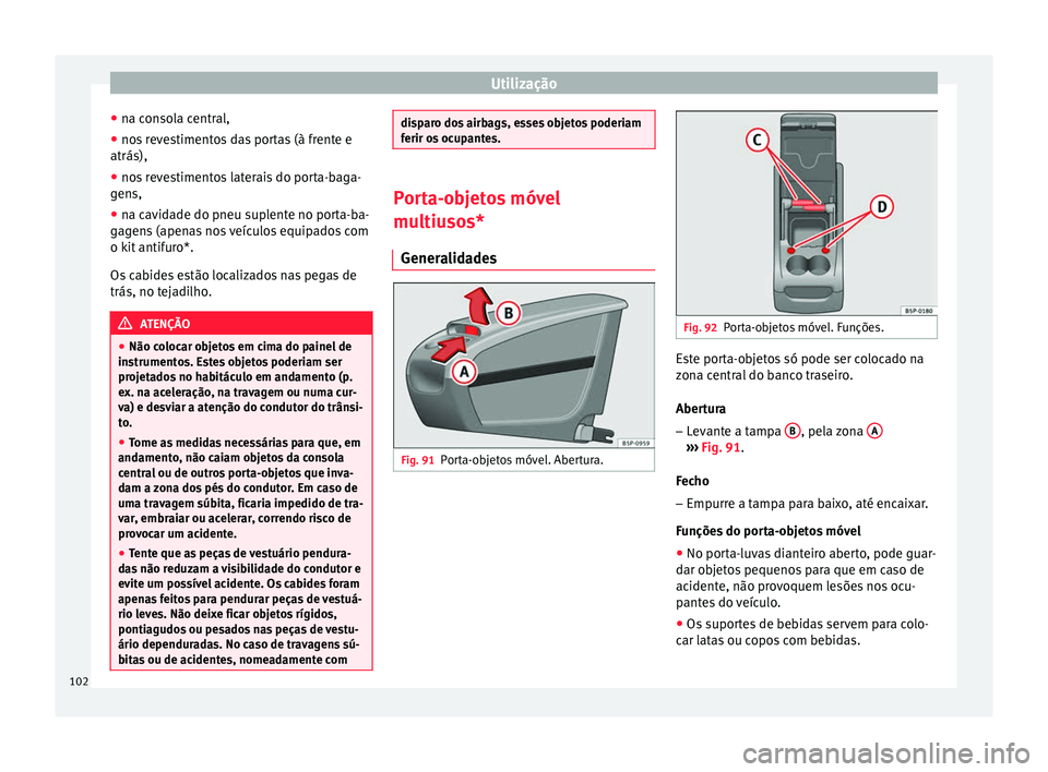 Seat Altea 2015 Manual do proprietário (in Portuguese) Utilização
● na consola central,
● nos revestimentos das portas (à frente e
atrás),
● nos revestimentos laterais do porta-baga-
gens,
● na cavidade do pneu suplente no porta-ba-
gagens (ap Seat Altea 2015 Manual do proprietário (in Portuguese) Utilização
● na consola central,
● nos revestimentos das portas (à frente e
atrás),
● nos revestimentos laterais do porta-baga-
gens,
● na cavidade do pneu suplente no porta-ba-
gagens (ap