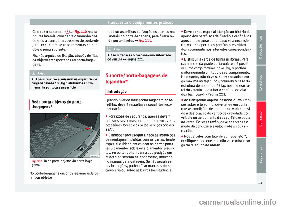 Seat Altea 2015  Manual do proprietário (in Portuguese)  Transportar e equipamentos práticos
– Coloque o separador  A  
›››  Fig. 110  nas ra-
nhur a
s laterais, consoante o tamanho dos
objetos a transportar. Debaixo do porta-ob-
jetos encontram-se