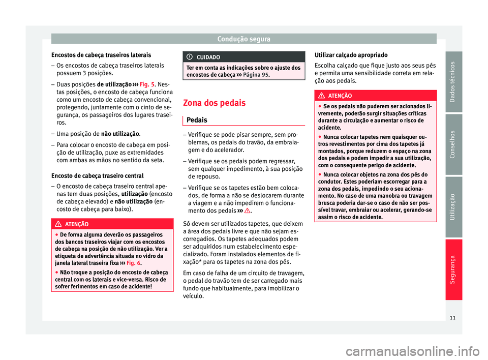 Seat Altea 2015  Manual do proprietário (in Portuguese)  Condução segura
Encostos de cabeça traseiros laterais – Os encostos de cabeça traseiros laterais
possuem 3 posições.
– Duas posições  de utilização 
›
››  Fig. 5. Nes-
tas posiçõ