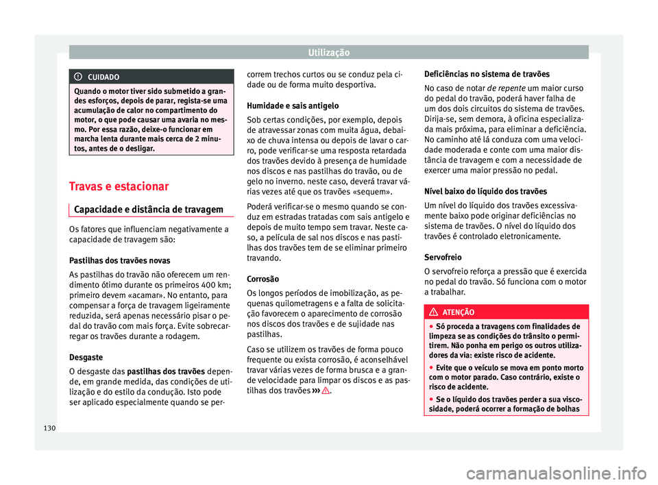 Seat Altea 2015 Manual do proprietário (in Portuguese) Utilização
CUIDADO
Quando o motor tiver sido submetido a gran-
des esforços, depois de parar, regista-se uma
acumulação de calor no compartimento do
motor, o que pode causar uma avaria no mes-
mo Seat Altea 2015 Manual do proprietário (in Portuguese) Utilização
CUIDADO
Quando o motor tiver sido submetido a gran-
des esforços, depois de parar, regista-se uma
acumulação de calor no compartimento do
motor, o que pode causar uma avaria no mes-
mo