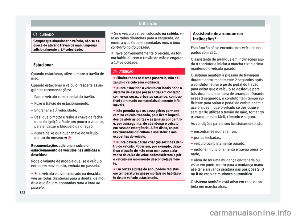Seat Altea 2015 Manual do proprietário (in Portuguese) Utilização
CUIDADO
Sempre que abandonar o veículo, não se es-
queça de ativar o travão de mão. Engrenar
adicionalmente a 1.ª velocidade. Estacionar
Quando estacionar, ative sempre o travão de Seat Altea 2015 Manual do proprietário (in Portuguese) Utilização
CUIDADO
Sempre que abandonar o veículo, não se es-
queça de ativar o travão de mão. Engrenar
adicionalmente a 1.ª velocidade. Estacionar
Quando estacionar, ative sempre o travão de