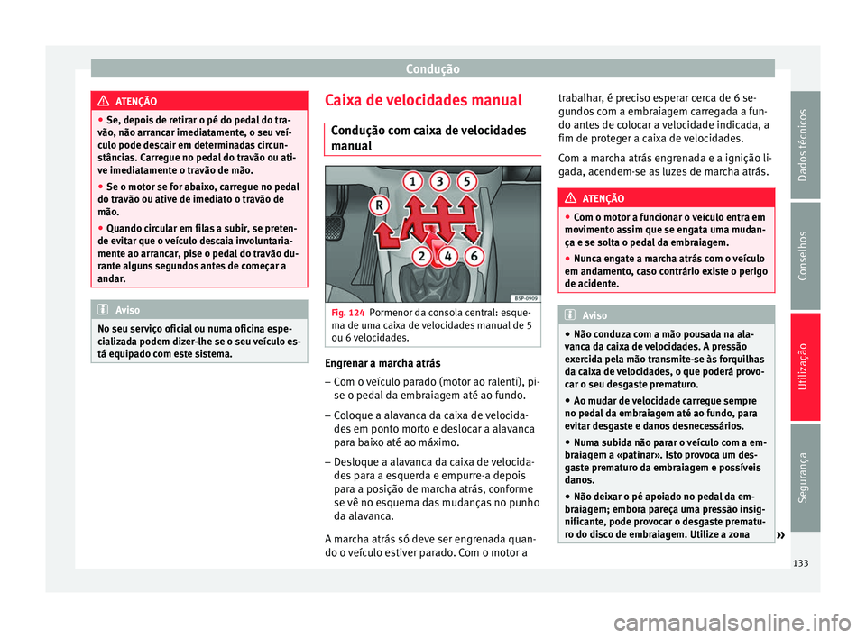 Seat Altea 2015 Manual do proprietário (in Portuguese) Condução
ATENÇÃO
● Se, depois de retirar o pé do pedal do tra-
vão, não arrancar imediatamente, o seu veí-
culo pode descair em determinadas circun-
stâncias. Carregue no pedal do travão o Seat Altea 2015 Manual do proprietário (in Portuguese) Condução
ATENÇÃO
● Se, depois de retirar o pé do pedal do tra-
vão, não arrancar imediatamente, o seu veí-
culo pode descair em determinadas circun-
stâncias. Carregue no pedal do travão o