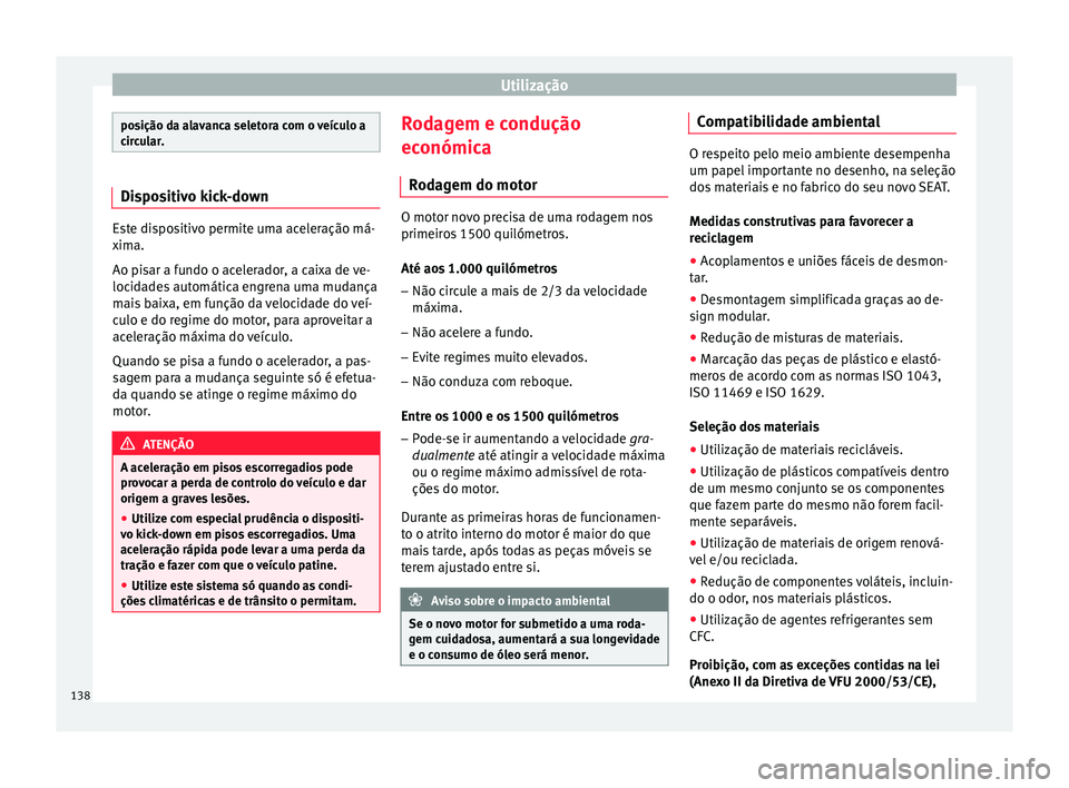 Seat Altea 2015 Manual do proprietário (in Portuguese) Utilização
posição da alavanca seletora com o veículo a
circular.
Dispositivo kick-down
Este dispositivo permite uma aceleração má-
xima.
Ao pisar a fundo o acelerador, a caixa de ve-
locidade Seat Altea 2015 Manual do proprietário (in Portuguese) Utilização
posição da alavanca seletora com o veículo a
circular.
Dispositivo kick-down
Este dispositivo permite uma aceleração má-
xima.
Ao pisar a fundo o acelerador, a caixa de ve-
locidade