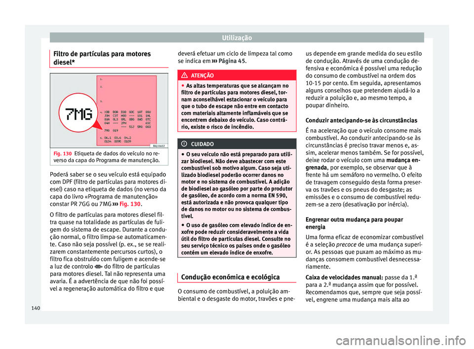 Seat Altea 2015 Manual do proprietário (in Portuguese) Utilização
Filtro de partículas para motores
diesel* Fig. 130
Etiqueta de dados do veículo no re-
verso da capa do Programa de manutenção. Poderá saber se o seu veículo está equipado
com DPF Seat Altea 2015 Manual do proprietário (in Portuguese) Utilização
Filtro de partículas para motores
diesel* Fig. 130
Etiqueta de dados do veículo no re-
verso da capa do Programa de manutenção. Poderá saber se o seu veículo está equipado
com DPF