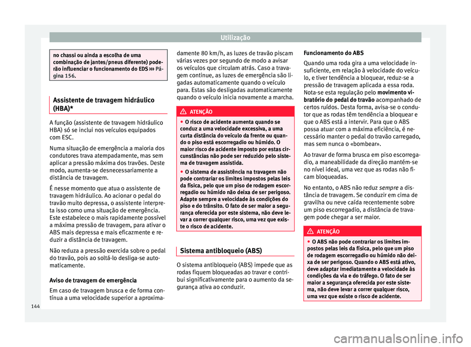 Seat Altea 2015 Manual do proprietário (in Portuguese) Utilização
no chassi ou ainda a escolha de uma
combinação de jantes/pneus diferente) pode-
rão influenciar o funcionamento do EDS
››› Pá-
gina 156. Assistente de travagem hidráulico
(HBA Seat Altea 2015 Manual do proprietário (in Portuguese) Utilização
no chassi ou ainda a escolha de uma
combinação de jantes/pneus diferente) pode-
rão influenciar o funcionamento do EDS
››› Pá-
gina 156. Assistente de travagem hidráulico
(HBA