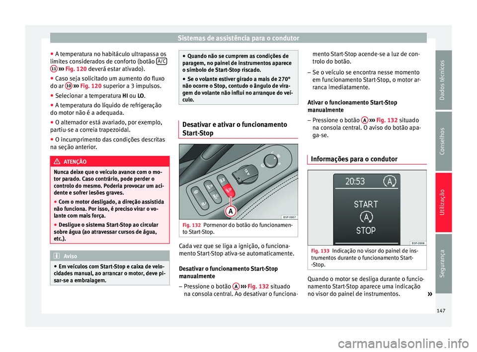 Seat Altea 2015 Manual do proprietário (in Portuguese) Sistemas de assistência para o condutor
● A temperatura no habitáculo ultrapassa os
limites considerados de conforto (botão A/C11
››› Fig. 120 deverá estar ativado).
● Ca
so seja so Seat Altea 2015 Manual do proprietário (in Portuguese) Sistemas de assistência para o condutor
● A temperatura no habitáculo ultrapassa os
limites considerados de conforto (botão A/C11
››› Fig. 120 deverá estar ativado).
● Ca
so seja so