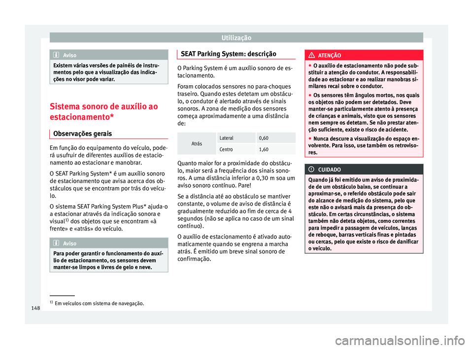 Seat Altea 2015 Manual do proprietário (in Portuguese) Utilização
Aviso
Existem várias versões de painéis de instru-
mentos pelo que a visualização das indica-
ções no visor pode variar. Sistema sonoro de auxílio ao
estacionamento*
Observações Seat Altea 2015 Manual do proprietário (in Portuguese) Utilização
Aviso
Existem várias versões de painéis de instru-
mentos pelo que a visualização das indica-
ções no visor pode variar. Sistema sonoro de auxílio ao
estacionamento*
Observações