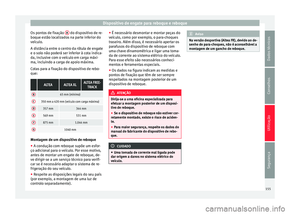 Seat Altea 2015 Manual do proprietário (in Portuguese) Dispositivo de engate para reboque e reboque
Os pontos de fixação A do dispositivo de re-
boque estão localizados na parte inferior do
veículo.
A distância entre o centro da rótula de engate
e Seat Altea 2015 Manual do proprietário (in Portuguese) Dispositivo de engate para reboque e reboque
Os pontos de fixação A do dispositivo de re-
boque estão localizados na parte inferior do
veículo.
A distância entre o centro da rótula de engate
e