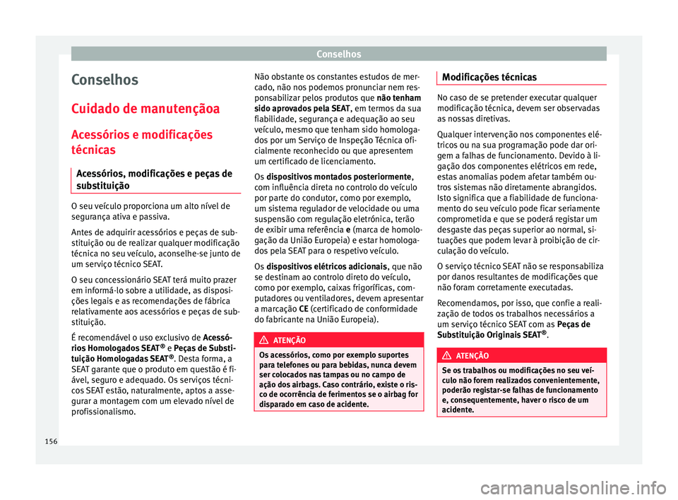 Seat Altea 2015 Manual do proprietário (in Portuguese) Conselhos
Conselhos
Cuidado de manutençãoa
Acessórios e modificações técnicas
Acessórios, modificações e peças de
substituição O seu veículo proporciona um alto nível de
segurança ativa Seat Altea 2015 Manual do proprietário (in Portuguese) Conselhos
Conselhos
Cuidado de manutençãoa
Acessórios e modificações técnicas
Acessórios, modificações e peças de
substituição O seu veículo proporciona um alto nível de
segurança ativa
