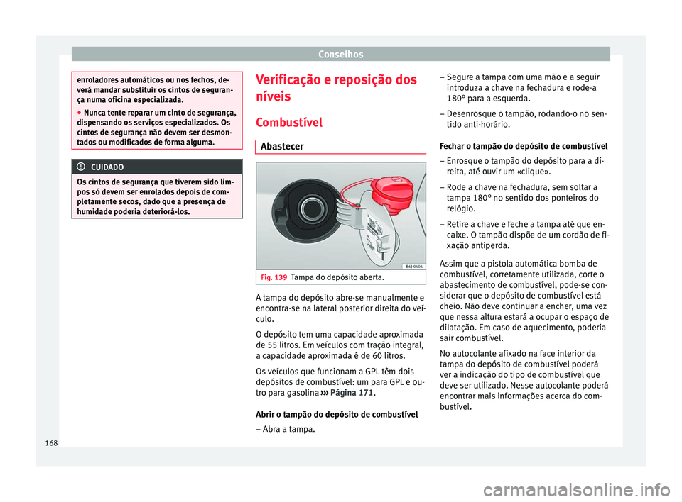 Seat Altea 2015 Manual do proprietário (in Portuguese) Conselhos
enroladores automáticos ou nos fechos, de-
verá mandar substituir os cintos de seguran-
ça numa oficina especializada.
●
Nunca tente reparar um cinto de segurança,
dispensando os servi Seat Altea 2015 Manual do proprietário (in Portuguese) Conselhos
enroladores automáticos ou nos fechos, de-
verá mandar substituir os cintos de seguran-
ça numa oficina especializada.
●
Nunca tente reparar um cinto de segurança,
dispensando os servi